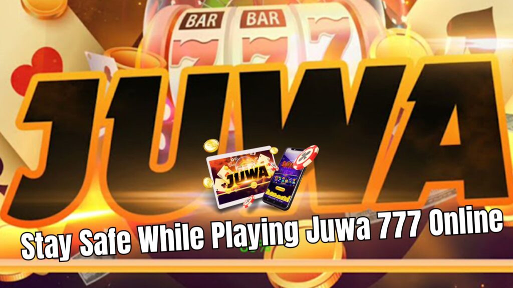 Stay Safe While Playing Juwa 777 Online